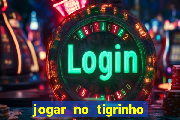 jogar no tigrinho sem deposito